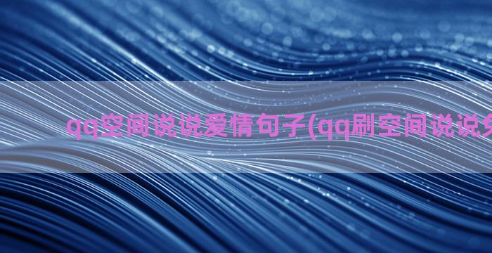 qq空间说说爱情句子(qq刷空间说说免费网站)