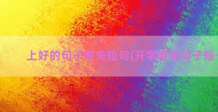 上好的句子唯美短句(开学唯美句子短一点的)