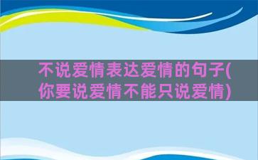 不说爱情表达爱情的句子(你要说爱情不能只说爱情)