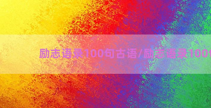 励志语录100句古语/励志语录100句古语