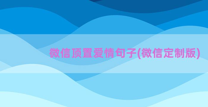 微信顶置爱情句子(微信定制版)