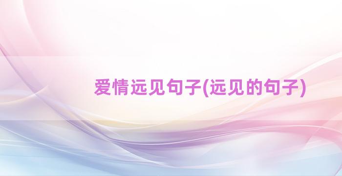 爱情远见句子(远见的句子)