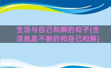 生活与自己和解的句子(生活就是不断的和自己和解)