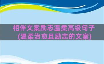 相伴文案励志温柔高级句子(温柔治愈且励志的文案)