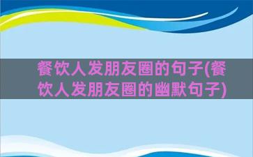 餐饮人发朋友圈的句子(餐饮人发朋友圈的幽默句子)