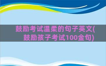 鼓励考试温柔的句子英文(鼓励孩子考试100金句)